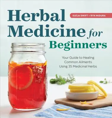 Bylinná medicína pre začiatočníkov: Príručka na liečenie bežných ochorení pomocou 35 liečivých bylín - Herbal Medicine for Beginners: Your Guide to Healing Common Ailments with 35 Medicinal Herbs