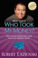 Príručka bohatého otca Kto mi zobral peniaze? Prečo pomalí investori prehrávajú a rýchle peniaze vyhrávajú! - Rich Dad's Who Took My Money?: Why Slow Investors Lose and Fast Money Wins!