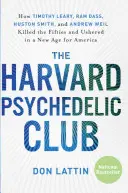 Harvardský psychedelický klub: Ako Timothy Leary, Ram Dass, Huston Smith a Andrew Weil zabili päťdesiate roky a nastolili nový vek pre Ameriku - The Harvard Psychedelic Club: How Timothy Leary, Ram Dass, Huston Smith, and Andrew Weil Killed the Fifties and Ushered in a New Age for America