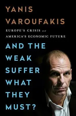 A slabí trpia, čo musia? Európska kríza a hospodárska budúcnosť Ameriky - And the Weak Suffer What They Must?: Europe's Crisis and America's Economic Future