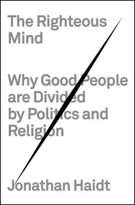 Spravodlivá myseľ: Prečo sú dobrí ľudia rozdelení politikou a náboženstvom - The Righteous Mind: Why Good People Are Divided by Politics and Religion