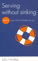 Slúžiť a nepotopiť sa: Ako slúžiť Kristovi a zachovať si radosť - Serving Without Sinking: How to Serve Christ and Keep Your Joy