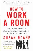 Ako pracovať v miestnosti: Základný návod na nadväzovanie trvalých kontaktov - osobne aj online - How to Work a Room: The Ultimate Guide to Making Lasting Connections--In Person and Online