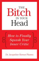 Mrcha vo vašej hlave: Ako konečne rozdrviť svojho vnútorného kritika - The Bitch in Your Head: How to Finally Squash Your Inner Critic