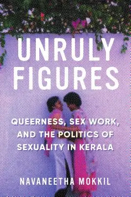 Nepoddajné postavy: Queerness, sexuálna práca a politika sexuality v Kerale - Unruly Figures: Queerness, Sex Work, and the Politics of Sexuality in Kerala