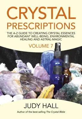 Krištáľové recepty: Príručka na tvorbu kryštálových esencií pre hojnú pohodu, liečenie životného prostredia a astrálnu mágiu. - Crystal Prescriptions: The A-Z Guide to Creating Crystal Essences for Abundant Well-Being, Environmental Healing and Astral Magic