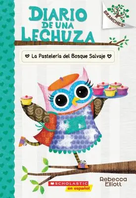 Diario de Una Lechuza #7: La Pastelera del Bosque Salvaje (Pekáreň v divočine), 7: Un Libro de la Serie Branches - Diario de Una Lechuza #7: La Pastelera del Bosque Salvaje (the Wildwood Bakery), 7: Un Libro de la Serie Branches