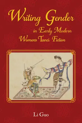 Písanie rodu v ranom novoveku v čínskej ženskej beletrii Tanci - Writing Gender in Early Modern Chinese Women's Tanci Fiction