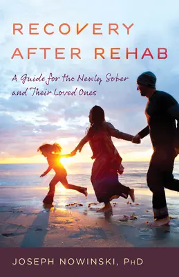 Zotavenie po odvykacej kúre: Príručka pre novo vytriezvenie a ich blízkych - Recovery After Rehab: A Guide for the Newly Sober and Their Loved Ones