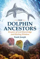 Naši predkovia delfíni: Strážcovia stratených vedomostí a liečivej múdrosti - Our Dolphin Ancestors: Keepers of Lost Knowledge and Healing Wisdom