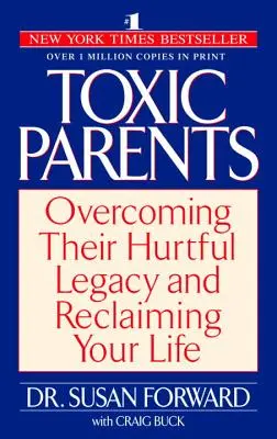 Toxickí rodičia: Prekonať ich zraňujúce dedičstvo a získať späť svoj život - Toxic Parents: Overcoming Their Hurtful Legacy and Reclaiming Your Life