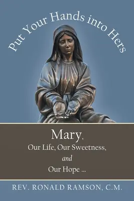 Put Your Hands into Hers: Mária, náš život, naša sladkosť a naša nádej ... - Put Your Hands into Hers: Mary, Our Life, Our Sweetness, and Our Hope ...