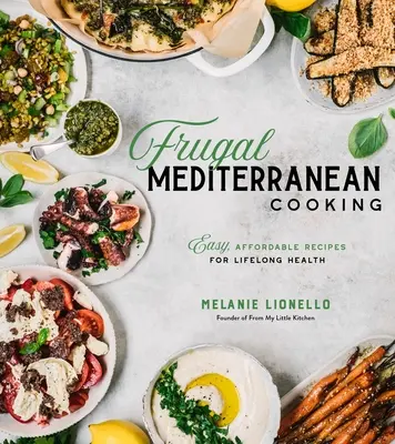 Frugal Mediterranean Cooking: Vychádzajte z toho, čo ste si prečítali: Jednoduché a cenovo dostupné recepty pre celoživotné zdravie - Frugal Mediterranean Cooking: Easy, Affordable Recipes for Lifelong Health