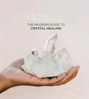 Kryštalizovať: Moderný sprievodca liečením kryštálmi - Crystallize: The Modern Guide to Crystal Healing