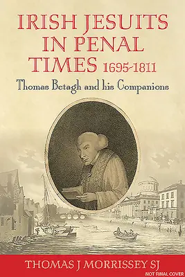 Írski jezuiti v trestných časoch 1695-1811: Thomas Betagh a jeho spoločníci - Irish Jesuits in Penal Times 1695-1811: Thomas Betagh and His Companions