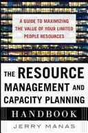 Príručka riadenia zdrojov a plánovania kapacít: Sprievodca maximalizáciou hodnoty vašich obmedzených ľudských zdrojov - The Resource Management and Capacity Planning Handbook: A Guide to Maximizing the Value of Your Limited People Resources