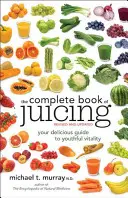 Kompletná kniha o odšťavovaní: Vaša lahodná príručka k mladistvej vitalite - The Complete Book of Juicing: Your Delicious Guide to Youthful Vitality
