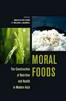 Morálne potraviny: Výživa a zdravie v modernej Ázii - Moral Foods: The Construction of Nutrition and Health in Modern Asia