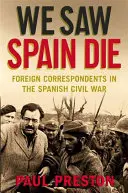 Videli sme umierať Španielsko - Zahraniční korešpondenti v španielskej občianskej vojne - We Saw Spain Die - Foreign Correspondents in the Spanish Civil War