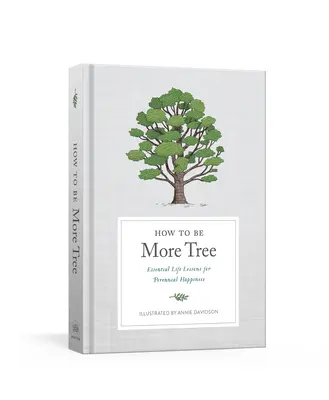 Ako byť viac stromom: Ako sa stať stromom: Základné životné lekcie pre večné šťastie - How to Be More Tree: Essential Life Lessons for Perennial Happiness