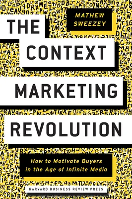 Revolúcia kontextového marketingu: Ako motivovať kupujúcich vo veku nekonečných médií - The Context Marketing Revolution: How to Motivate Buyers in the Age of Infinite Media