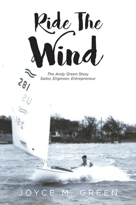 Ride The Wind: The Andy Green Story (Jazda na vetre: Príbeh Andyho Greena): Green Green: príbeh: námorník, inžinier, podnikateľ - Ride The Wind: The Andy Green Story: Sailor, Engineer, Entrepreneur