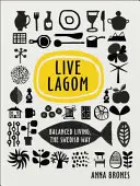 Live Lagom: Vyvážený život na švédsky spôsob - Live Lagom: Balanced Living, The Swedish Way