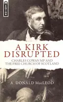 A Kirk Disrupted: Charles Cowan a slobodná škótska cirkev - A Kirk Disrupted: Charles Cowan MP and the Free Church of Scotland
