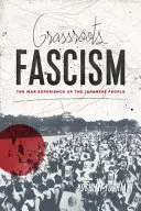 Grassroots Fascism: Vojnová skúsenosť japonského ľudu - Grassroots Fascism: The War Experience of the Japanese People