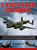 Kompletná ilustrovaná encyklopédia bombardéra Lancaster: História najväčšieho britského nočného bombardéra druhej svetovej vojny vo viac ako 275 fotografiách - The Complete Illustrated Encyclopedia of the Lancaster Bomber: The History of Britain's Greatest Night Bomber of World War II, in More Than 275 Photog