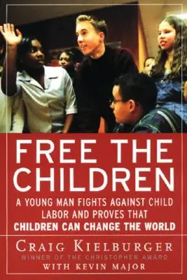 Osloboďte deti: Mladý muž bojuje proti detskej práci a dokazuje, že deti môžu zmeniť svet - Free the Children: A Young Man Fights Against Child Labor and Proves That Children Can Change the World