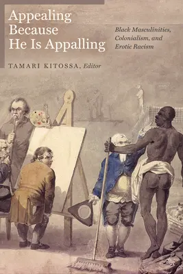 Odvolanie, pretože je príšerný: Čierne maskulinity, kolonializmus a erotický rasizmus - Appealing Because He Is Appalling: Black Masculinities, Colonialism, and Erotic Racism