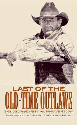 Posledný zo starých zločincov: Príbeh George Westa Musgravea - Last of the Old-Time Outlaws: The George West Musgrave Story