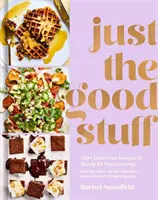 Len to dobré: 100+ receptov bez pocitu viny, ktoré uspokoja všetky vaše chute: Kuchařka: 100 100 chutí na jedlo: Kuchařská kniha - Just the Good Stuff: 100+ Guilt-Free Recipes to Satisfy All Your Cravings: A Cookbook