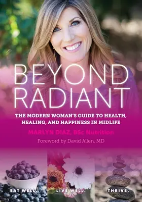 Za hranicou žiarivosti: a šťastie v strednom veku: Príručka modernej ženy o zdraví, uzdravení a šťastí v strednom veku - Beyond Radiant: The Modern Woman's Guide to Health, Healing, and Happiness in Midlife