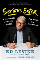 Seriózny jedák: Nebezpečné pátranie milovníka jedla po pizzi a vykúpení - Serious Eater: A Food Lover's Perilous Quest for Pizza and Redemption