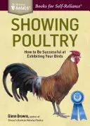Ukážka hydiny: A Storey Basics(r) Title - Showing Poultry: A Complete Guide to Exhibiting Your Birds. a Storey Basics(r) Title