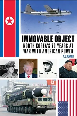 Nehnuteľný objekt: Severná Kórea 70 rokov vo vojne s americkou mocou - Immovable Object: North Korea's 70 Years at War with American Power