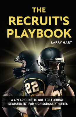 The Recruit's Playbook (Príručka pre regrútov): A 4-ročný sprievodca náborom na vysokú školu pre stredoškolských športovcov - The Recruit's Playbook: A 4-Year Guide to College Football Recruitment for High School Athletes