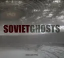 Sovietske prízraky: The Soviet Union Abandoned (Opustený Sovietsky zväz): Komunistická ríša v rozklade - Soviet Ghosts: The Soviet Union Abandoned: A Communist Empire in Decay