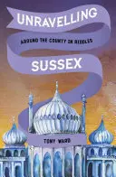 Odhaľovanie Sussexu: Okolo hrabstva v hádankách - Unravelling Sussex: Around the County in Riddles