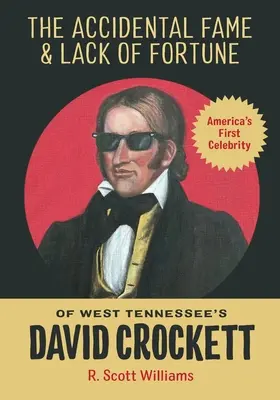Náhodná sláva a nedostatok šťastia Davida Crocketta zo západného Tennessee - The Accidental Fame and Lack of Fortune of West Tennessee's David Crockett