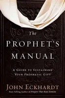 Príručka proroka: Príručka na udržanie tvojho prorockého daru - The Prophet's Manual: A Guide to Sustaining Your Prophetic Gift