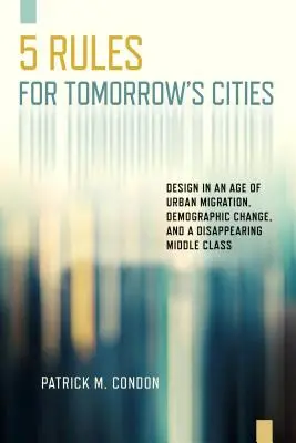 Päť pravidiel pre mestá zajtrajška: Dizajn vo veku migrácie, demografických zmien a miznúcej strednej triedy - Five Rules for Tomorrow's Cities: Design in an Age of Urban Migration, Demographic Change, and a Disappearing Middle Class