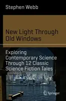 Nové svetlo cez staré okná: Skúmanie súčasnej vedy prostredníctvom 12 klasických vedecko-fantastických príbehov - New Light Through Old Windows: Exploring Contemporary Science Through 12 Classic Science Fiction Tales