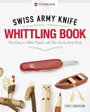 Kniha Victorinox Swiss Army Knife Whittling, darčekové vydanie: Zábavné, ľahko realizovateľné projekty so švajčiarskym armádnym nožom - Victorinox Swiss Army Knife Whittling Book, Gift Edition: Fun, Easy-To-Make Projects with Your Swiss Army Knife