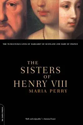 Sestry Henricha VIII: Búrlivé životy Margaret Škótskej a Márie Francúzskej - The Sisters of Henry VIII: The Tumultuous Lives of Margaret of Scotland and Mary of France
