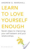 Naučte sa mať sa dostatočne radi - sedem krokov k zlepšeniu sebaúcty a vzťahov - Learn to Love Yourself Enough - Seven Steps to Improving Your Self-Esteem and Your Relationships