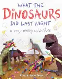 Čo robili dinosaury minulú noc: Veľmi chaotické dobrodružstvo - What the Dinosaurs Did Last Night: A Very Messy Adventure