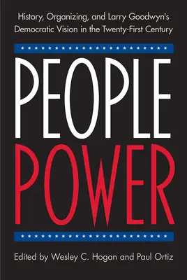 Moc ľudu: História, organizovanie a demokratická vízia Larryho Goodwyna v dvadsiatom prvom storočí - People Power: History, Organizing, and Larry Goodwyn's Democratic Vision in the Twenty-First Century